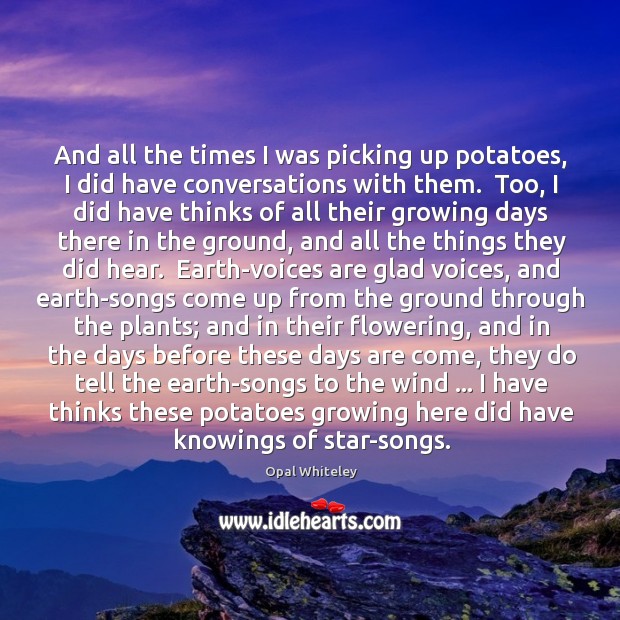 And all the times I was picking up potatoes, I did have Opal Whiteley Picture Quote