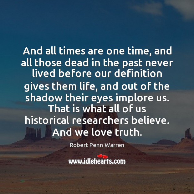 And all times are one time, and all those dead in the Robert Penn Warren Picture Quote