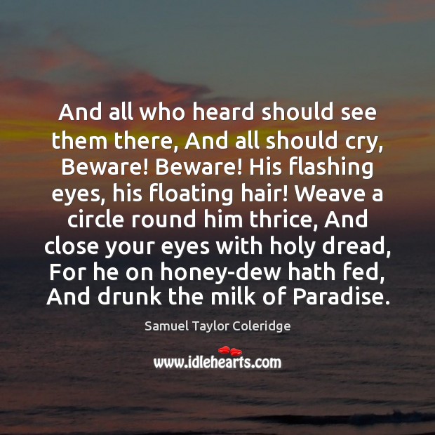 And all who heard should see them there, And all should cry, Samuel Taylor Coleridge Picture Quote
