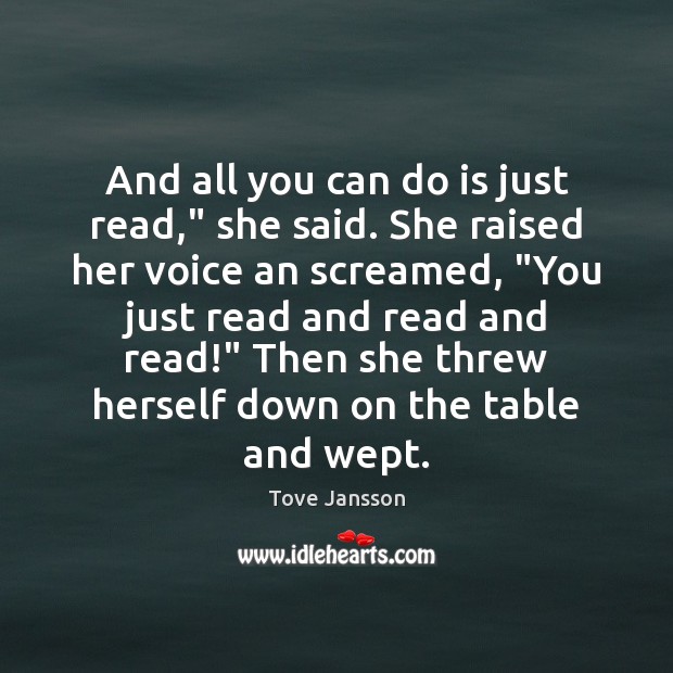 And all you can do is just read,” she said. She raised Tove Jansson Picture Quote