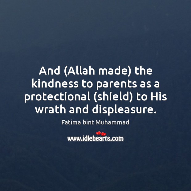 And (Allah made) the kindness to parents as a protectional (shield) to Fatima bint Muhammad Picture Quote
