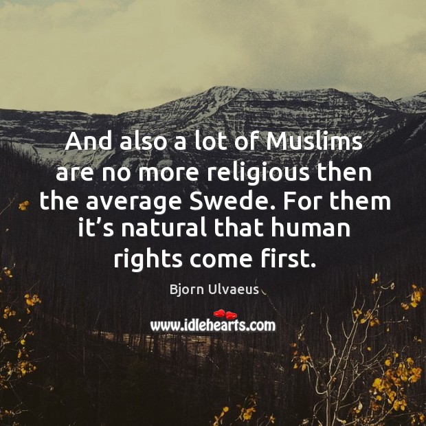 And also a lot of muslims are no more religious then the average swede. Bjorn Ulvaeus Picture Quote