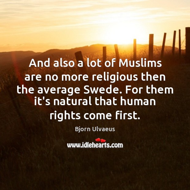 And also a lot of Muslims are no more religious then the Bjorn Ulvaeus Picture Quote