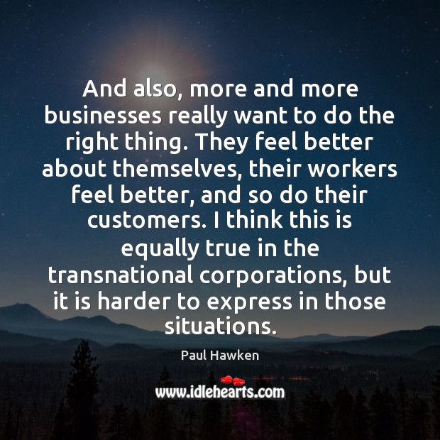 And also, more and more businesses really want to do the right Paul Hawken Picture Quote