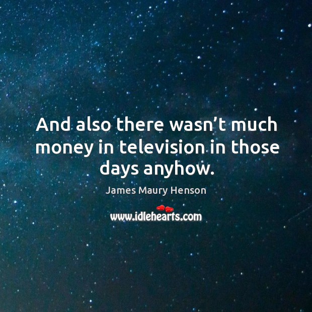 And also there wasn’t much money in television in those days anyhow. James Maury Henson Picture Quote