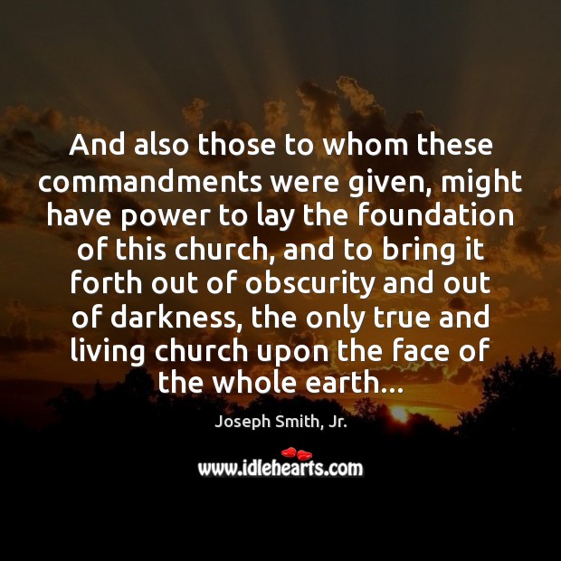 And also those to whom these commandments were given, might have power Joseph Smith, Jr. Picture Quote