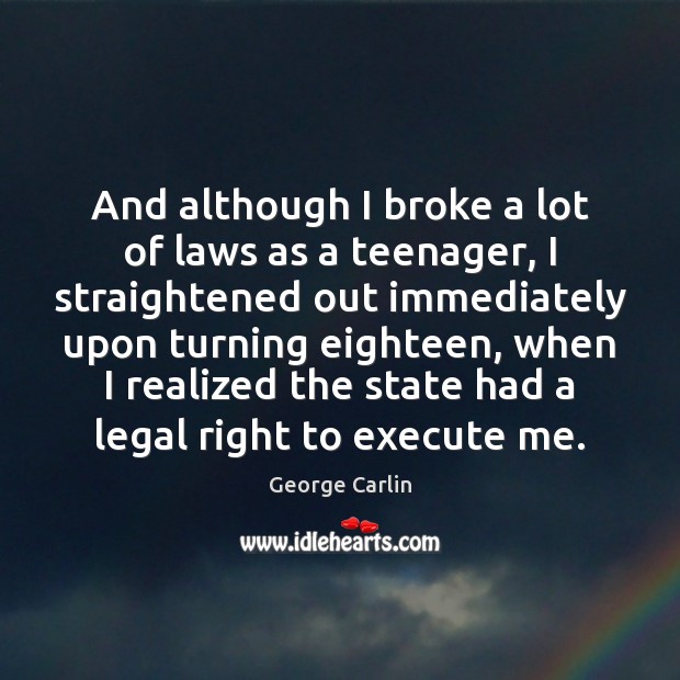 And although I broke a lot of laws as a teenager, I George Carlin Picture Quote