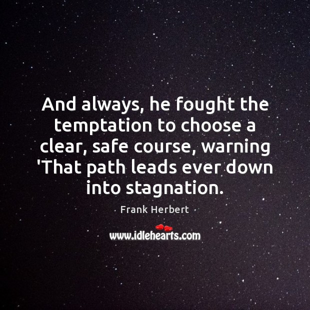 And always, he fought the temptation to choose a clear, safe course, Frank Herbert Picture Quote