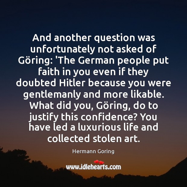 And another question was unfortunately not asked of Göring: ‘The German Hermann Goring Picture Quote