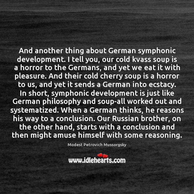 And another thing about German symphonic development. I tell you, our cold Modest Petrovich Mussorgsky Picture Quote