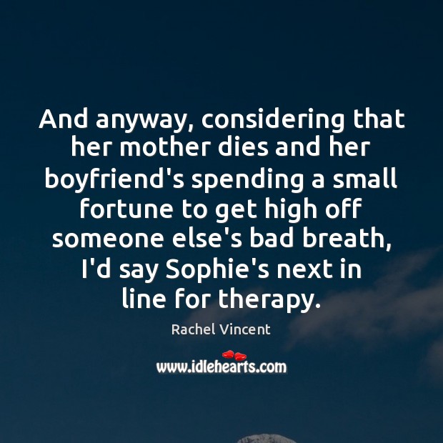 And anyway, considering that her mother dies and her boyfriend’s spending a Rachel Vincent Picture Quote