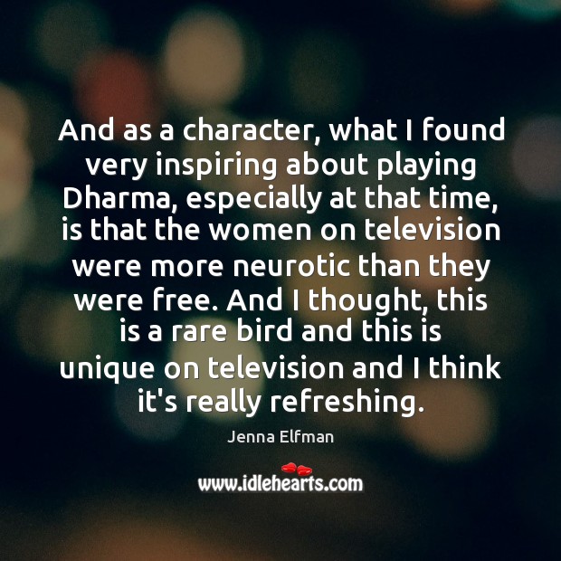 And as a character, what I found very inspiring about playing Dharma, Jenna Elfman Picture Quote