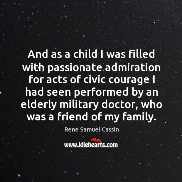And as a child I was filled with passionate admiration for acts of civic courage Rene Samuel Cassin Picture Quote