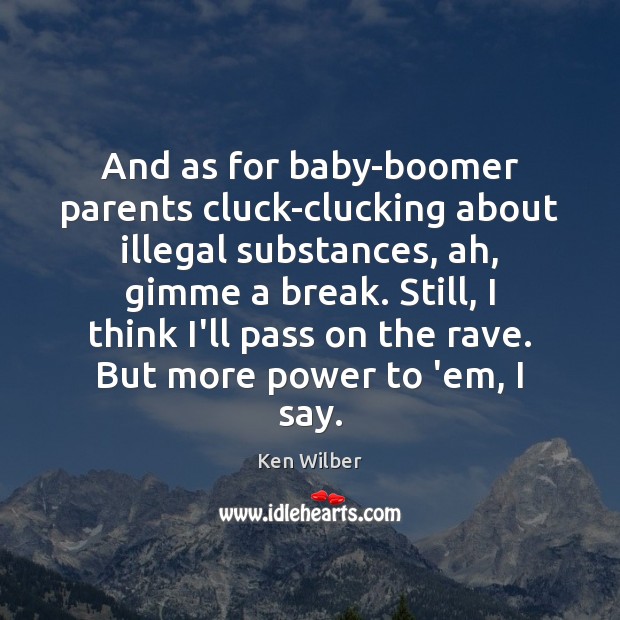 And as for baby-boomer parents cluck-clucking about illegal substances, ah, gimme a Image