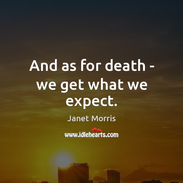 And as for death – we get what we expect. Janet Morris Picture Quote