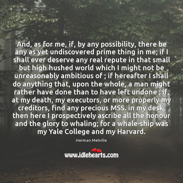 And, as for me, if, by any possibility, there be any as Herman Melville Picture Quote