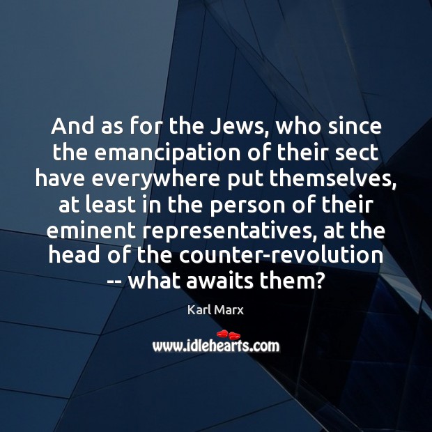 And as for the Jews, who since the emancipation of their sect Karl Marx Picture Quote