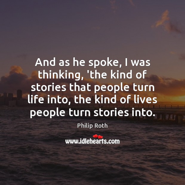 And as he spoke, I was thinking, ‘the kind of stories that Philip Roth Picture Quote