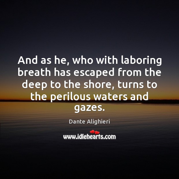 And as he, who with laboring breath has escaped from the deep Dante Alighieri Picture Quote
