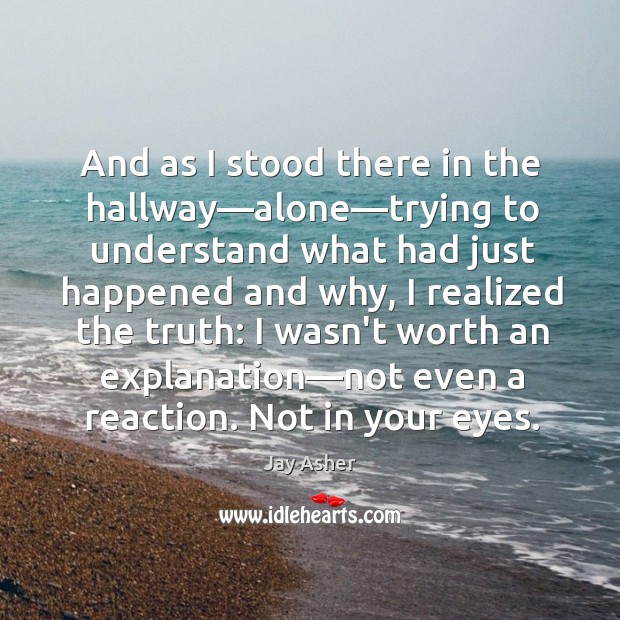 And as I stood there in the hallway―alone―trying to understand Jay Asher Picture Quote
