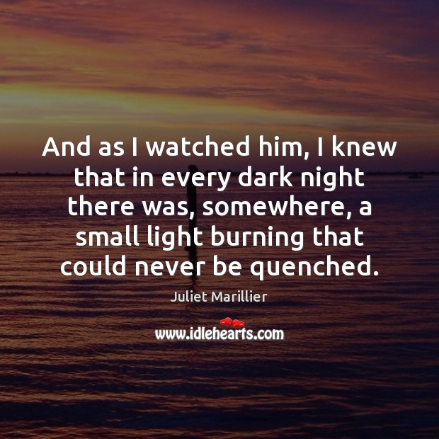 And as I watched him, I knew that in every dark night Juliet Marillier Picture Quote