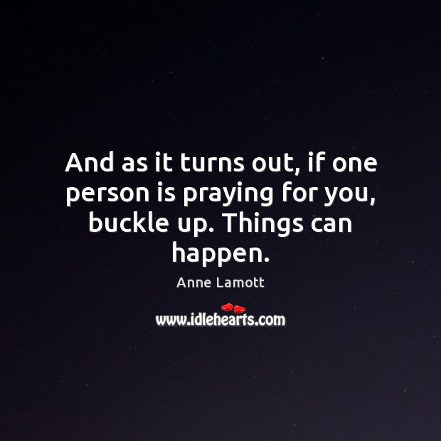 And as it turns out, if one person is praying for you, buckle up. Things can happen. Image