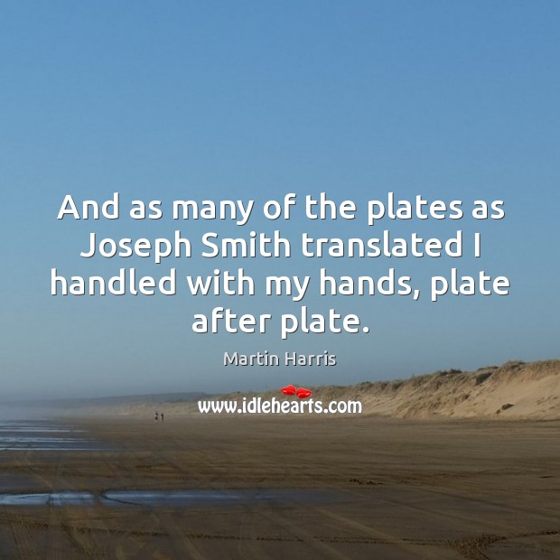 And as many of the plates as Joseph Smith translated I handled Martin Harris Picture Quote