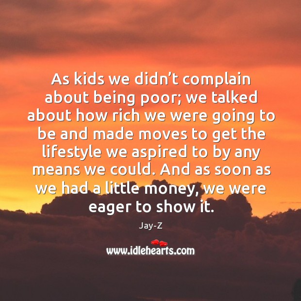 And as soon as we had a little money, we were eager to show it. Complain Quotes Image