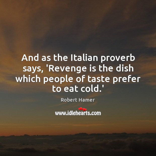 And as the Italian proverb says, ‘Revenge is the dish which people Revenge Quotes Image