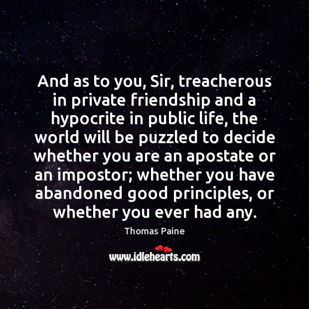 And as to you, Sir, treacherous in private friendship and a hypocrite Thomas Paine Picture Quote