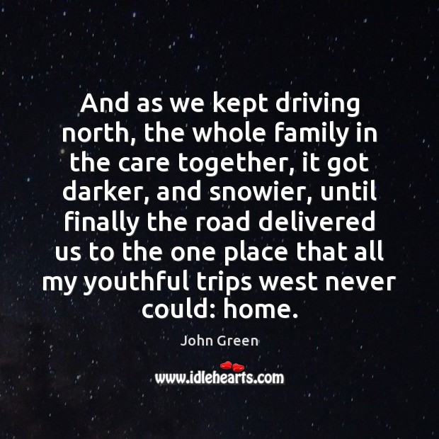 And as we kept driving north, the whole family in the care John Green Picture Quote