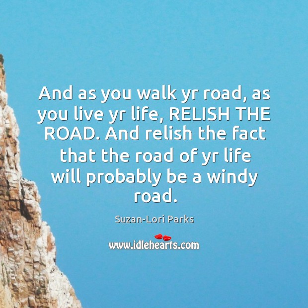 And as you walk yr road, as you live yr life, RELISH Suzan-Lori Parks Picture Quote