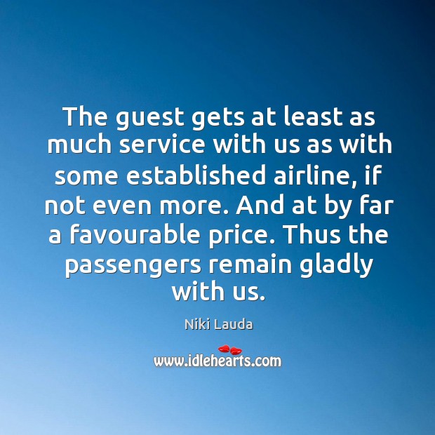 And at by far a favourable price. Thus the passengers remain gladly with us. Niki Lauda Picture Quote