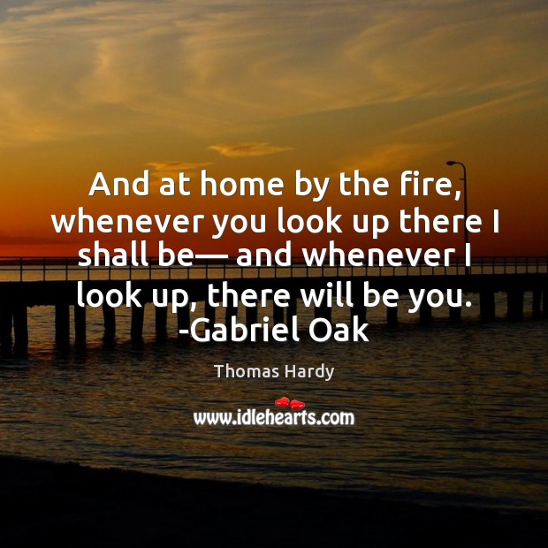 And at home by the fire, whenever you look up there I Be You Quotes Image