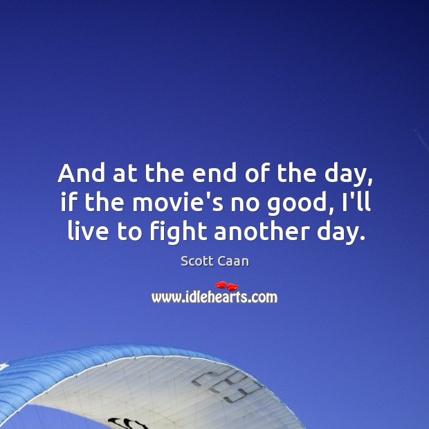 And at the end of the day, if the movie’s no good, I’ll live to fight another day. Scott Caan Picture Quote