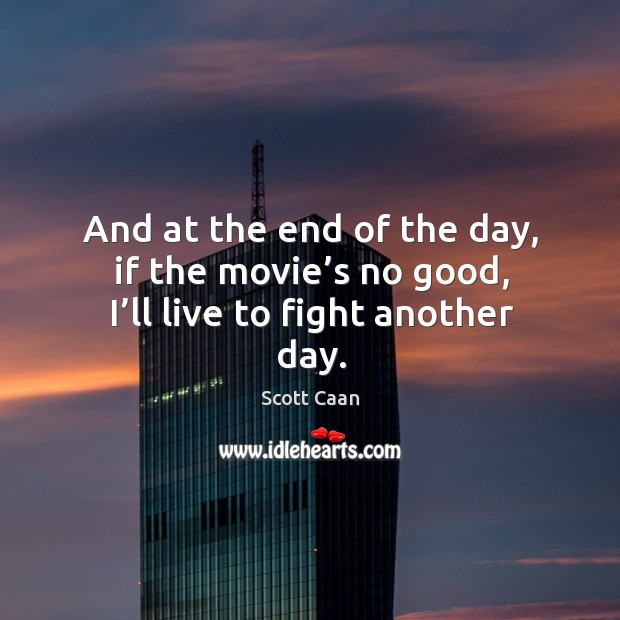 And at the end of the day, if the movie’s no good, I’ll live to fight another day. Scott Caan Picture Quote