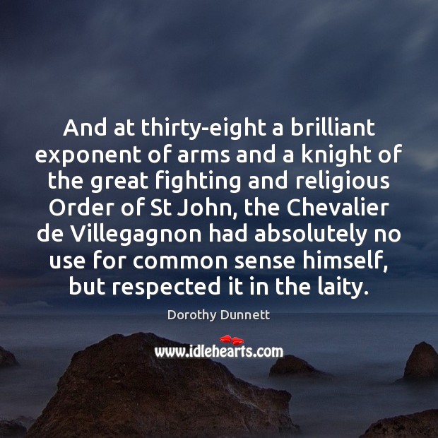 And at thirty-eight a brilliant exponent of arms and a knight of Dorothy Dunnett Picture Quote