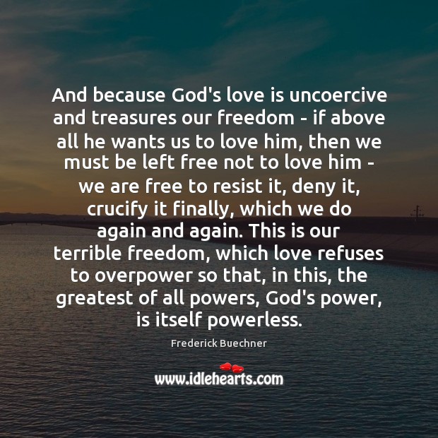 And because God’s love is uncoercive and treasures our freedom – if Frederick Buechner Picture Quote