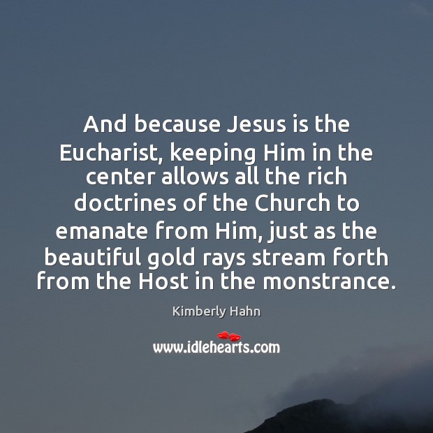 And because Jesus is the Eucharist, keeping Him in the center allows Kimberly Hahn Picture Quote