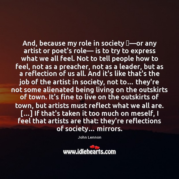 And, because my role in society —or any artist or poet’s role— John Lennon Picture Quote