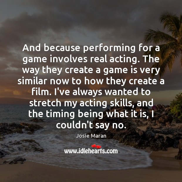 And because performing for a game involves real acting. The way they Josie Maran Picture Quote