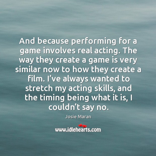 And because performing for a game involves real acting. Josie Maran Picture Quote