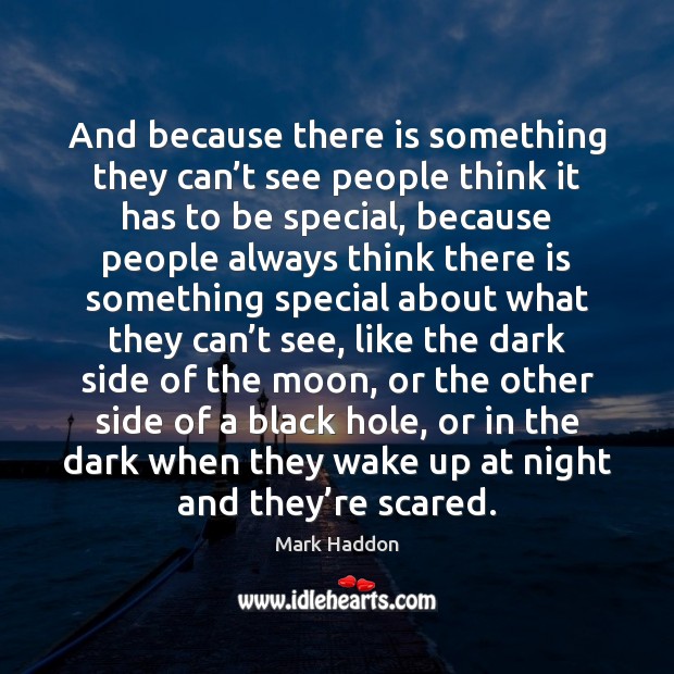 And because there is something they can’t see people think it Mark Haddon Picture Quote