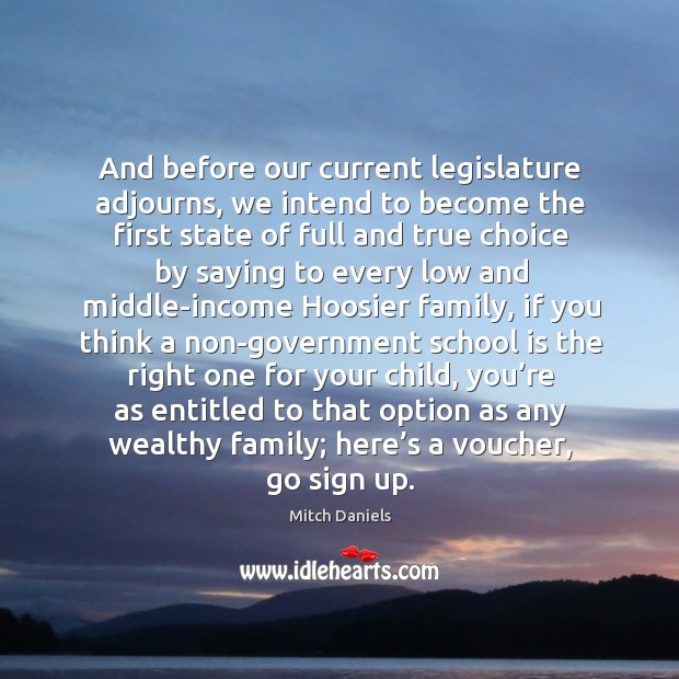 And before our current legislature adjourns, we intend to become the first state of full and Mitch Daniels Picture Quote