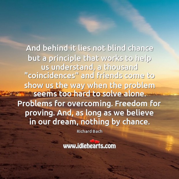 And behind it lies not blind chance but a principle that works Chance Quotes Image