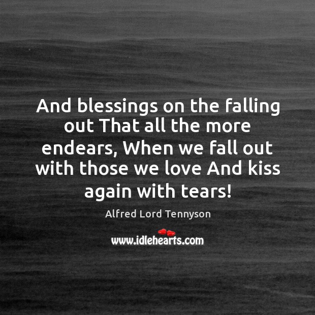And blessings on the falling out That all the more endears, When Alfred Lord Tennyson Picture Quote