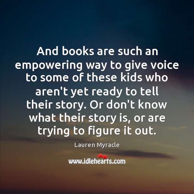 And books are such an empowering way to give voice to some Lauren Myracle Picture Quote