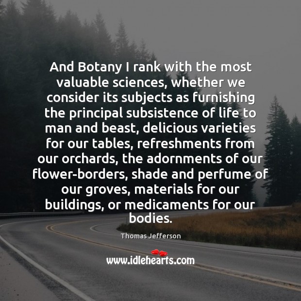 And Botany I rank with the most valuable sciences, whether we consider Flowers Quotes Image