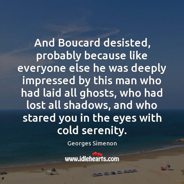 And Boucard desisted, probably because like everyone else he was deeply impressed Georges Simenon Picture Quote