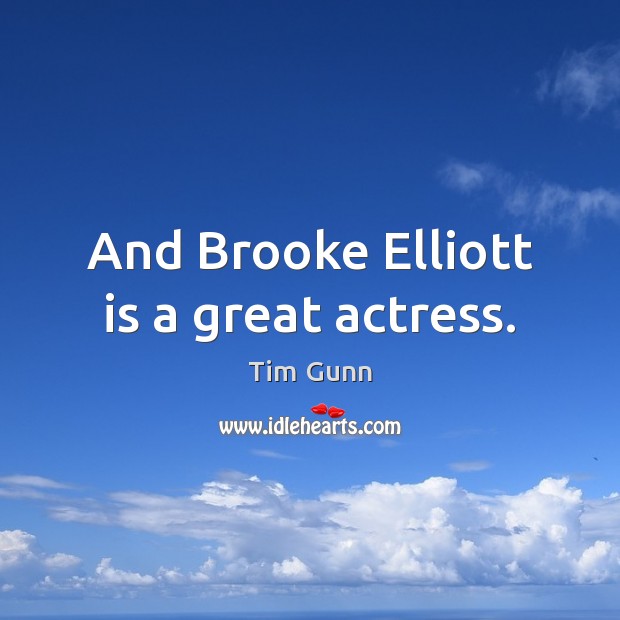 And Brooke Elliott is a great actress. Tim Gunn Picture Quote